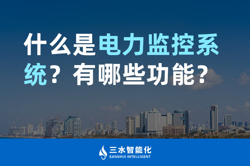 三水智能化什么是電力監(jiān)控系統(tǒng)？有哪些功能？
