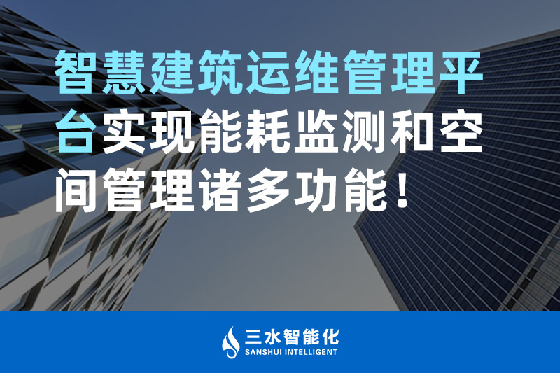 三水智能化智慧建筑運(yùn)維管理平臺(tái)實(shí)現(xiàn)能耗監(jiān)測(cè)和空間管理諸多功能！