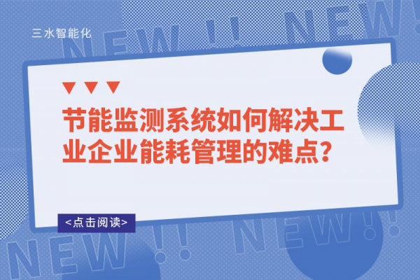 節(jié)能監(jiān)測系統(tǒng)如何解決工業(yè)企業(yè)能耗管理的難點？