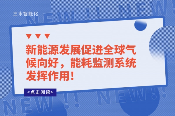 新能源發(fā)展促進(jìn)全球氣候向好，能耗監(jiān)測(cè)系統(tǒng)發(fā)揮作用!