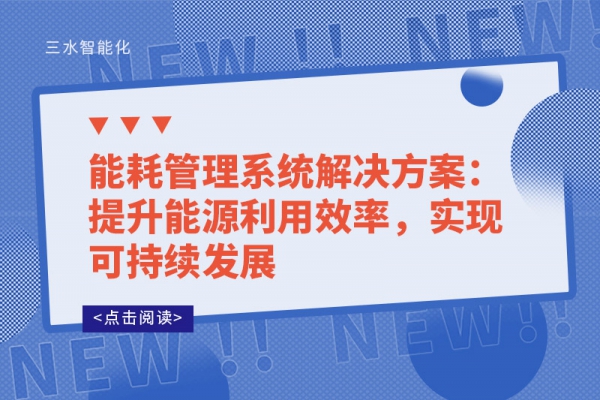 能耗管理系統(tǒng)解決方案：提升能源利用效率，實(shí)現(xiàn)可持續(xù)發(fā)展